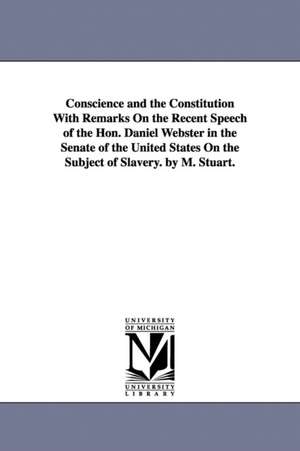 Conscience and the Constitution With Remarks On the Recent Speech of the Hon. Daniel Webster in the Senate of the United States On the Subject of Slavery. by M. Stuart. de Moses Stuart