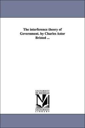 The interference theory of Government. by Charles Astor Bristed ... de Charles Astor Bristed