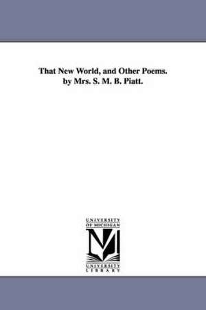 That New World, and Other Poems. by Mrs. S. M. B. Piatt. de Sarah Morgan Bryan Piatt