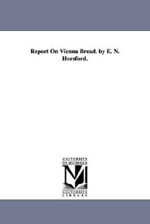 Report On Vienna Bread. by E. N. Horsford. de Eben Norton Horsford