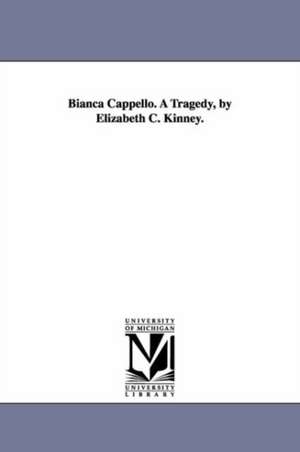 Bianca Cappello. A Tragedy, by Elizabeth C. Kinney. de Elizabeth C. (Elizabeth Clementi Kinney