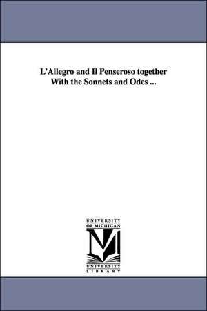 L'Allegro and Il Penseroso together With the Sonnets and Odes ... de John Milton