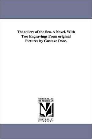 The Toilers of the Sea. a Novel. with Two Engravings from Original Pictures by Gustave Dore. de Victor Hugo