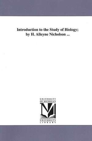 Introduction to the Study of Biology; By H. Alleyne Nicholson ... de Henry Alleyne Nicholson