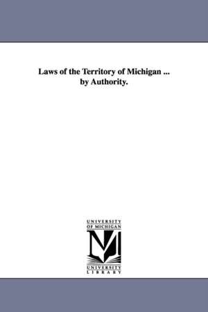 Laws of the Territory of Michigan ... by Authority. de statutes etc. Michigan (Ter.) Laws