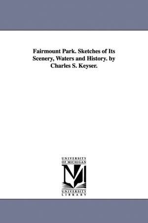 Fairmount Park. Sketches of Its Scenery, Waters and History. by Charles S. Keyser. de Charles Shearer Keyser