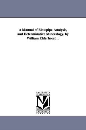 A Manual of Blowpipe-Analysis, and Determinative Mineralogy. by William Elderhorst ... de William Elderhorst