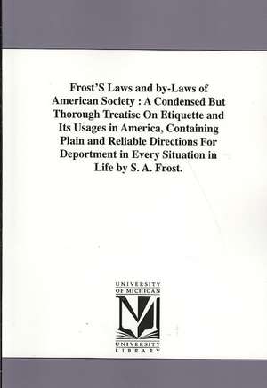 Frost's Laws and By-Laws of American Society: A Condensed But Thorough Treatise on Etiquette and Its Usages in America, Containing Plain and Reliable de Sarah Annie Frost