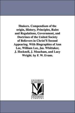 Shakers. Compendium of the Origin, History, Principles, Rules and Regulations, Government, and Doctrines of the United Society of Believers in Christ' de Frederick William Evans