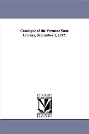 Catalogue of the Vermont State Library, September 1, 1872. de Montpelier. Vermont. State Library