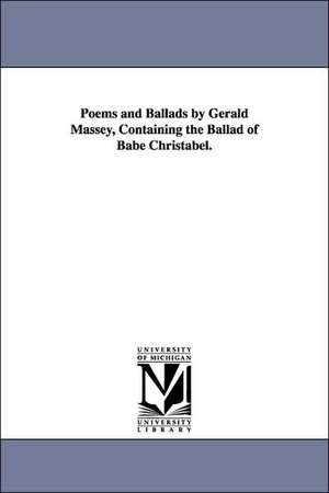 Poems and Ballads by Gerald Massey, Containing the Ballad of Babe Christabel. de Gerald Massey