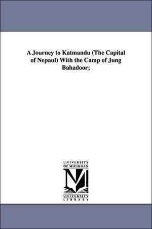 A Journey to Katmandu (the Capital of Nepaul) with the Camp of Jung Bahadoor; de Laurence Oliphant