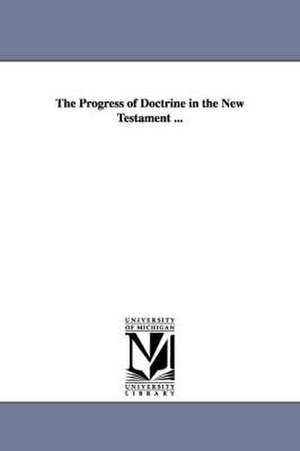 The Progress of Doctrine in the New Testament ... de Thomas Dehany Bernard