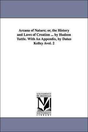 Arcana of Nature; Or, the History and Laws of Creation ... by Hudson Tuttle. with an Appendix, by Datus Kelley Avol. 2 de Hudson Tuttle