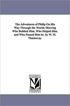 The Adventures of Philip On His Way Through the World; Showing Who Robbed Him, Who Helped Him, and Who Passed Him by. by W. M. Thackeray. de William Makepeace Thackeray