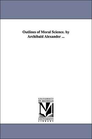 Outlines of Moral Science. by Archibald Alexander ... de Archibald Alexander