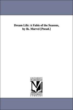 Dream Life: A Fable of the Seasons, by Ik. Marvel [Pseud.] de Donald Grant Mitchell