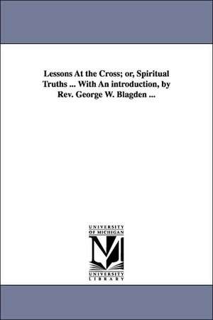 Lessons at the Cross; Or, Spiritual Truths ... with an Introduction, by REV. George W. Blagden ... de Samuel Hopkins