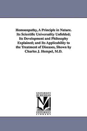 Homoeopathy, A Principle in Nature. Its Scientific Universality Unfolded; Its Development and Philosophy Explained; and Its Applicability to the Treatment of Diseases, Shown by Charles J. Hempel, M.D. de Charles J. (Charles Julius) Hempel