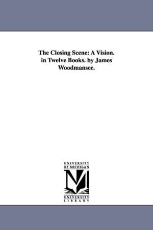 The Closing Scene: A Vision. in Twelve Books. by James Woodmansee. de James. Woodmansee