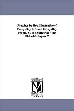 Sketches by Boz, Illustrative of Every-Day Life and Every-Day People. by the Author of the Pickwick Papers. de Charles Dickens