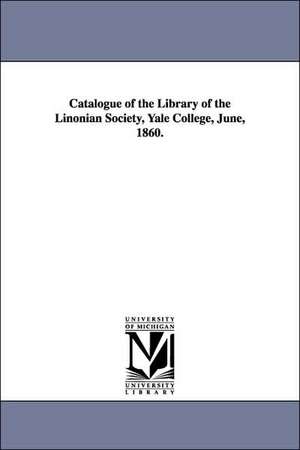 Catalogue of the Library of the Linonian Society, Yale College, June, 1860. de Yale University Linonian Society Library