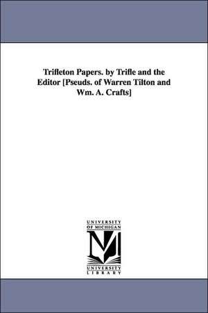 Trifleton Papers. by Trifle and the Editor [Pseuds. of Warren Tilton and Wm. A. Crafts] de Warren] [Tilton