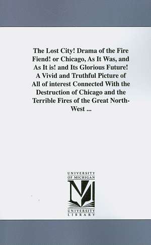 The Lost City! Drama of the Fire Fiend! or Chicago, as It Was, and as It Is! and Its Glorious Future! a Vivid and Truthful Picture of All of Interest de Frank Luzerne