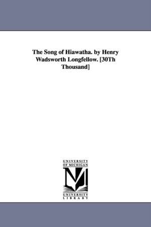 The Song of Hiawatha. by Henry Wadsworth Longfellow. [30Th Thousand] de Henry Wadsworth Longfellow