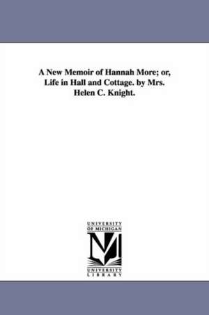 A New Memoir of Hannah More, Or, Life in Hall and Cottage de Helen Cross Knight