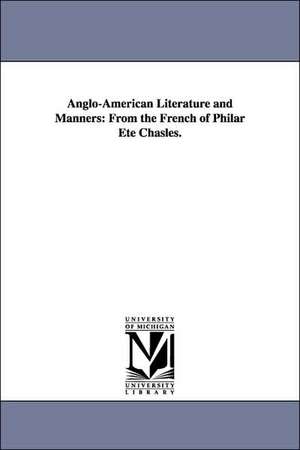 Anglo-American Literature and Manners: From the French of Philar Ete Chasles. de Philarete Chasles