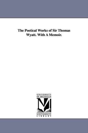 The Poetical Works of Sir Thomas Wyatt. With A Memoir. de Thomas Sir Wyatt