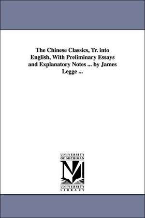 The Chinese Classics, Tr. Into English, with Preliminary Essays and Explanatory Notes ... by James Legge ... de James Legge