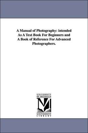 A Manual of Photography: Intended As a Text Book for Beginners and a Book of Reference for Advanced Photographers. de Mathew Carey Lea