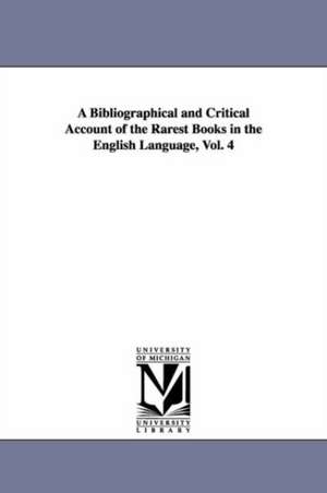 A Bibliographical and Critical Account of the Rarest Books in the English Language, Vol. 4 de John Payne Collier