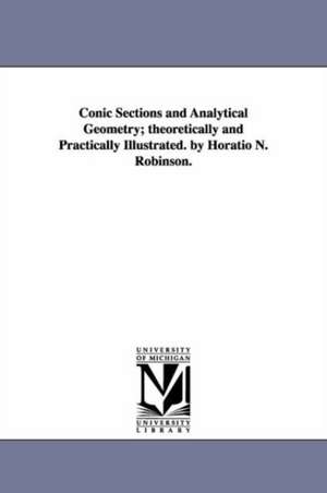 Conic Sections and Analytical Geometry; theoretically and Practically Illustrated. by Horatio N. Robinson. de Horatio N. (Horatio Nelson) Robinson