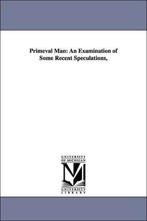 Primeval Man: An Examination of Some Recent Speculations, de George Douglas Campbell Duke of Argyll