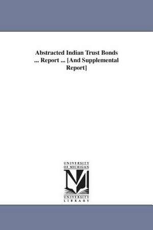 Abstracted Indian Trust Bonds ... Report ... [And Supplemental Report] de United States Congressional House Select