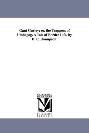 Gaut Gurley; or, the Trappers of Umbagog. A Tale of Border Life. by D. P. Thompson. de Daniel P. (Daniel Pierce) Thompson