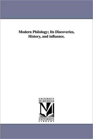 Modern Philology; Its Discoveries, History, and influence. de Benjamin Woodbridge Dwight