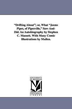 Drifting About; Or, What Jeems Pipes, of Pipesville, Saw-And-Did. an Autobiography by Stephen C. Massett. with Many Comic Illustrations by Mullen. de Stephen C. Massett