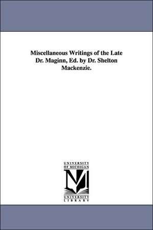 Miscellaneous Writings of the Late Dr. Maginn, Ed. by Dr. Shelton Mackenzie. de William Maginn