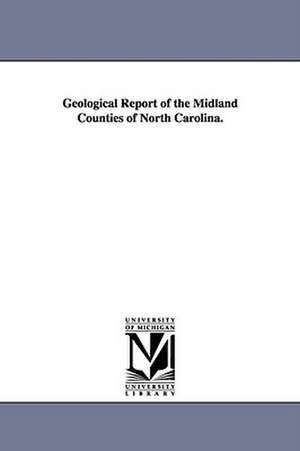 Geological Report of the Midland Counties of North Carolina. de North Carolina State Geologist