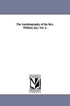 The Autobiography of the Rev. William Jay; Vol. 2. de William Jay