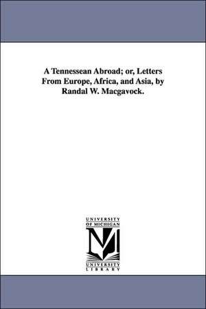 A Tennessean Abroad; or, Letters From Europe, Africa, and Asia, by Randal W. Macgavock. de Randal William MacGavock