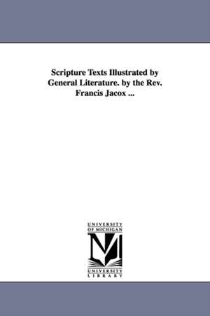 Scripture Texts Illustrated by General Literature. by the Rev. Francis Jacox ... de Francis Jacox