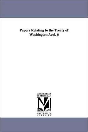 Papers Relating to the Treaty of Washington Avol. 6 de States Dept United States Dept of State