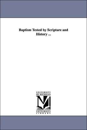 Baptism Tested by Scripture and History ... de William Hodges