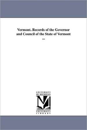 Vermont. Records of the Governor and Council of the State of Vermont ... de E/P Walton E/P