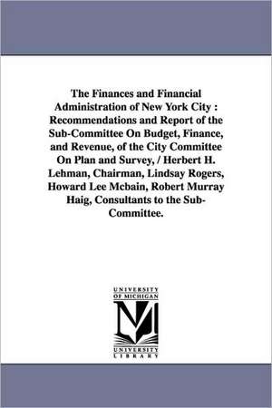 The Finances and Financial Administration of New York City: Recommendations and Report of the Sub-Committee on Budget, Finance, and Revenue, of the CI de York (N y. ). New York (N y. ).